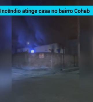 INCÊNDIO ATINGE CASA NO BAIRRO COHAB